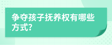爭奪孩子撫養(yǎng)權(quán)有哪些方式?