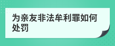 為親友非法牟利罪如何處罰