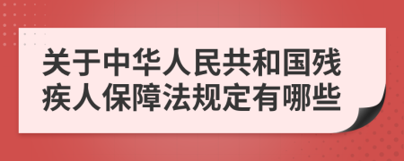 關(guān)于中華人民共和國(guó)殘疾人保障法規(guī)定有哪些