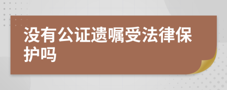 沒有公證遺囑受法律保護嗎