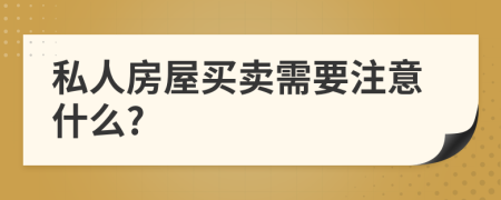 私人房屋買賣需要注意什么?