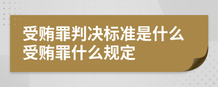受賄罪判決標(biāo)準(zhǔn)是什么受賄罪什么規(guī)定
