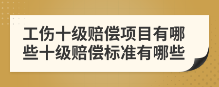 工傷十級(jí)賠償項(xiàng)目有哪些十級(jí)賠償標(biāo)準(zhǔn)有哪些