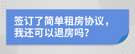 簽訂了簡單租房協(xié)議，我還可以退房嗎？