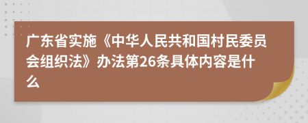 廣東省實(shí)施《中華人民共和國村民委員會(huì)組織法》辦法第26條具體內(nèi)容是什么