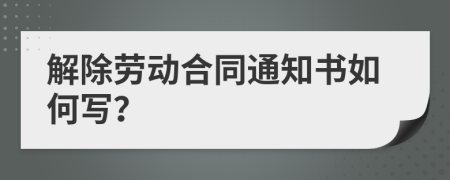 解除勞動合同通知書如何寫？