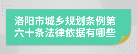 洛陽市城鄉(xiāng)規(guī)劃條例第六十條法律依據(jù)有哪些