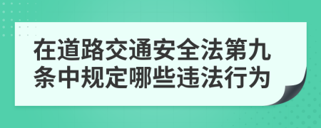 在道路交通安全法第九條中規(guī)定哪些違法行為