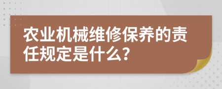 農(nóng)業(yè)機(jī)械維修保養(yǎng)的責(zé)任規(guī)定是什么？