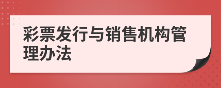 彩票發(fā)行與銷售機(jī)構(gòu)管理辦法