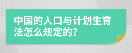 中國的人口與計(jì)劃生育法怎么規(guī)定的？