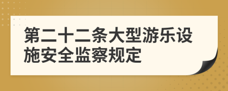 第二十二條大型游樂設(shè)施安全監(jiān)察規(guī)定