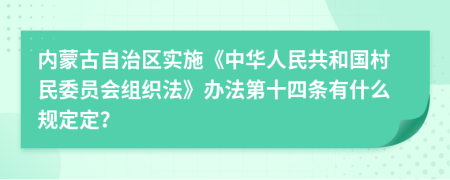 內(nèi)蒙古自治區(qū)實施《中華人民共和國村民委員會組織法》辦法第十四條有什么規(guī)定定？