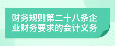 財(cái)務(wù)規(guī)則第二十八條企業(yè)財(cái)務(wù)要求的會(huì)計(jì)義務(wù)