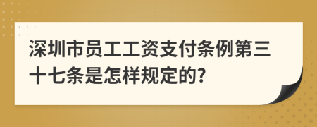 深圳市員工工資支付條例第三十七條是怎樣規(guī)定的?