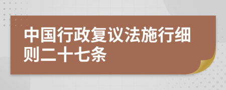 中國行政復(fù)議法施行細(xì)則二十七條