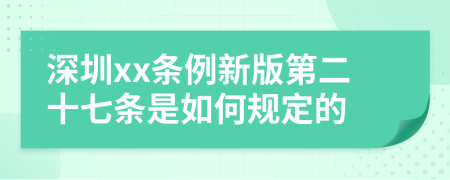 深圳xx條例新版第二十七條是如何規(guī)定的