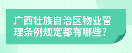 廣西壯族自治區(qū)物業(yè)管理條例規(guī)定都有哪些?