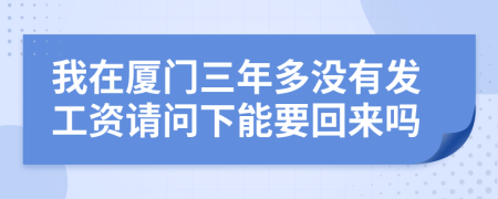 我在廈門三年多沒有發(fā)工資請問下能要回來嗎