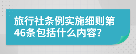旅行社條例實施細則第46條包括什么內容？
