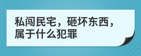 私闖民宅，砸壞東西，屬于什么犯罪