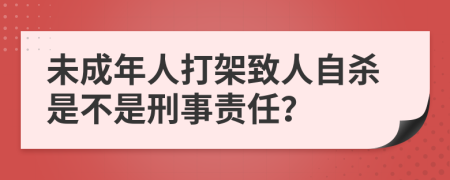 未成年人打架致人自殺是不是刑事責(zé)任？