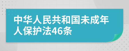 中華人民共和國(guó)未成年人保護(hù)法46條