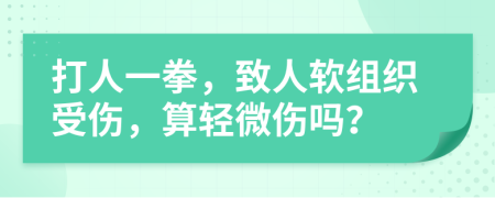 打人一拳，致人軟組織受傷，算輕微傷嗎？