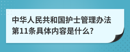 中華人民共和國護(hù)士管理辦法第11條具體內(nèi)容是什么?