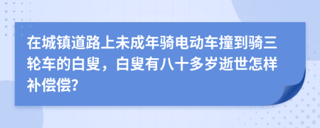 在城鎮(zhèn)道路上未成年騎電動車撞到騎三輪車的白叟，白叟有八十多歲逝世怎樣補(bǔ)償償？