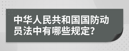 中華人民共和國(guó)國(guó)防動(dòng)員法中有哪些規(guī)定？