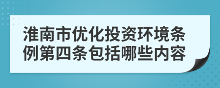 淮南市優(yōu)化投資環(huán)境條例第四條包括哪些內(nèi)容