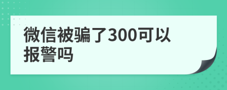 微信被騙了300可以報(bào)警嗎