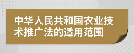 中華人民共和國(guó)農(nóng)業(yè)技術(shù)推廣法的適用范圍