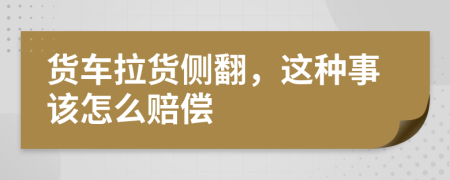 貨車?yán)泜?cè)翻，這種事該怎么賠償