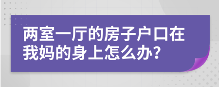 兩室一廳的房子戶口在我媽的身上怎么辦？