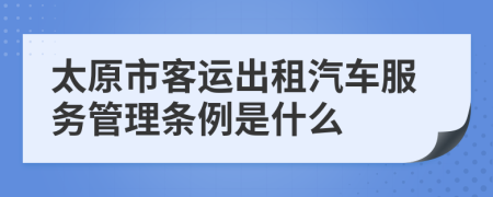 太原市客運出租汽車服務(wù)管理條例是什么
