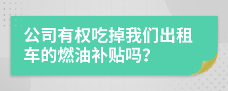 公司有權(quán)吃掉我們出租車(chē)的燃油補(bǔ)貼嗎？