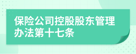 保險(xiǎn)公司控股股東管理辦法第十七條