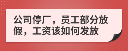 公司停廠，員工部分放假，工資該如何發(fā)放