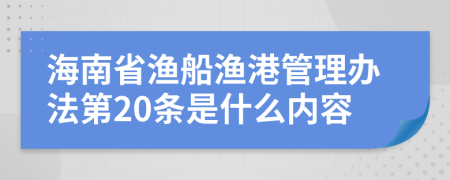 海南省漁船漁港管理辦法第20條是什么內(nèi)容