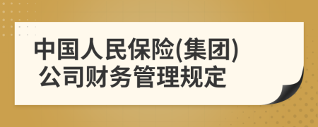 中國人民保險(集團(tuán)) 公司財(cái)務(wù)管理規(guī)定