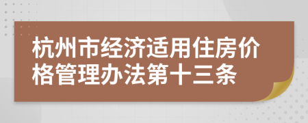 杭州市經(jīng)濟(jì)適用住房?jī)r(jià)格管理辦法第十三條