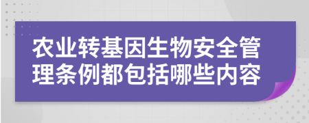 農業(yè)轉基因生物安全管理條例都包括哪些內容