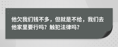 他欠我們錢不多，但就是不給，我們?nèi)ニ依镆袉?？觸犯法律嗎？