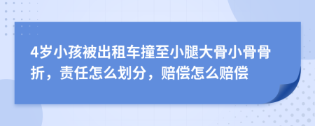 4歲小孩被出租車撞至小腿大骨小骨骨折，責任怎么劃分，賠償怎么賠償