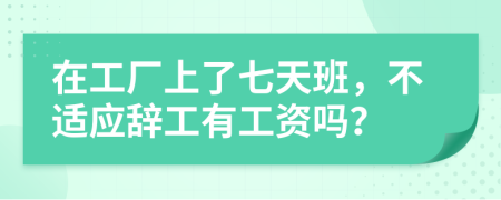 在工廠上了七天班，不適應(yīng)辭工有工資嗎？
