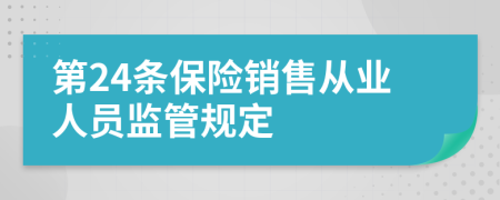 第24條保險銷售從業(yè)人員監(jiān)管規(guī)定