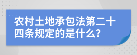 農(nóng)村土地承包法第二十四條規(guī)定的是什么？