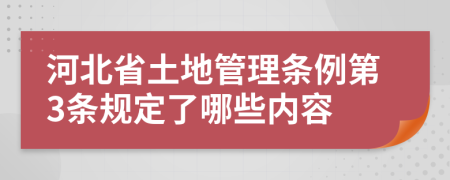 河北省土地管理條例第3條規(guī)定了哪些內(nèi)容